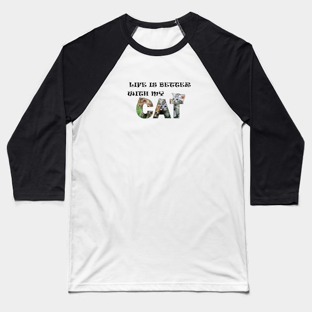 Life is better with my cat - mixed kittens oil painting word art Baseball T-Shirt by DawnDesignsWordArt